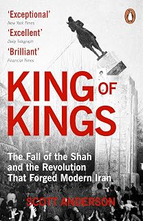 King of Kings: The Fall of the Shah and the Revolution That Forged Modern Iran