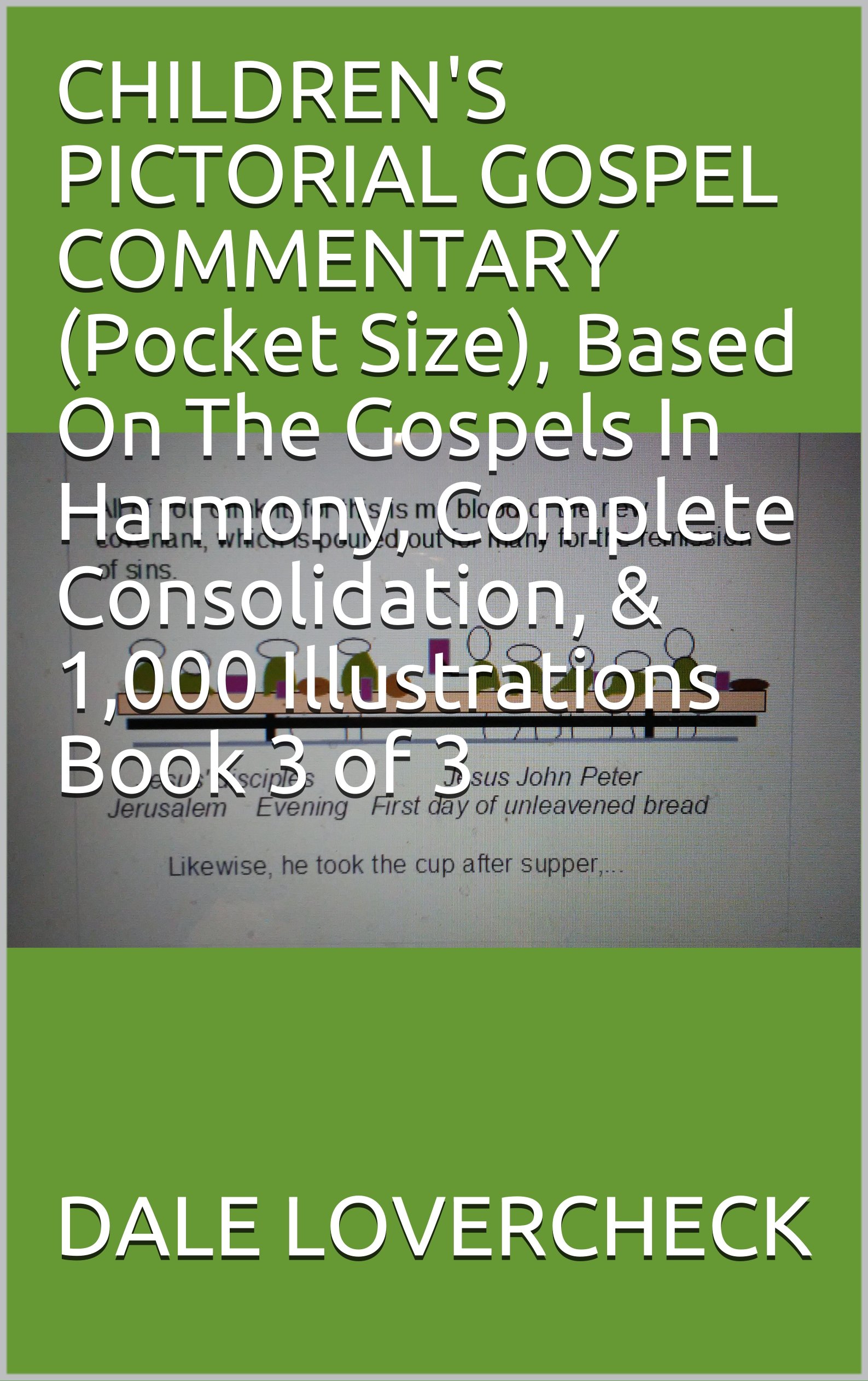 CHILDREN'S PICTORIAL GOSPEL COMMENTARY (Pocket Size), Based On The Gospels In Harmony, Complete Consolidation, & 1,000 Illustrations Book 3 of 3