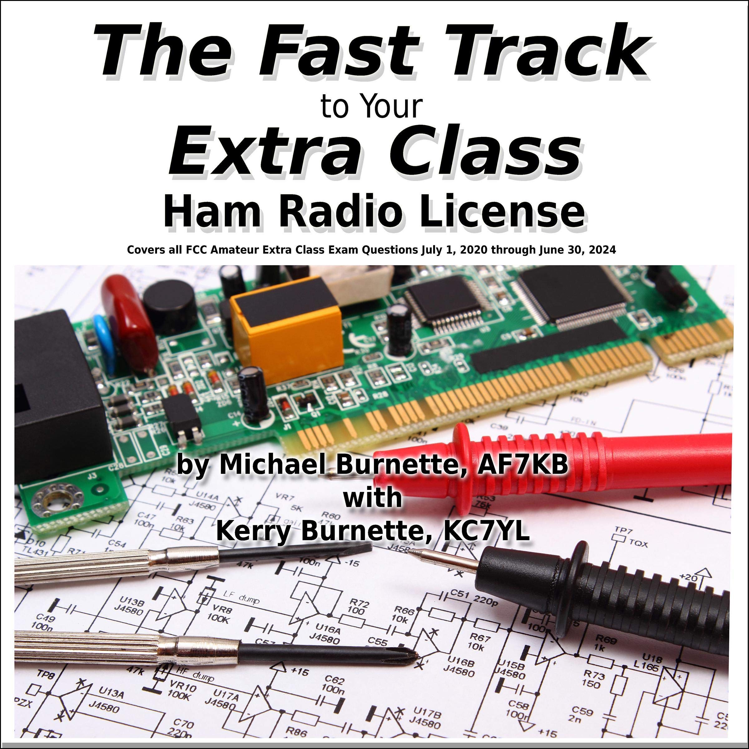 The Fast Track to Your Extra Class Ham Radio License: Covers All FCC Amateur Extra Class Exam Questions July 1, 2020 through June 30, 2024