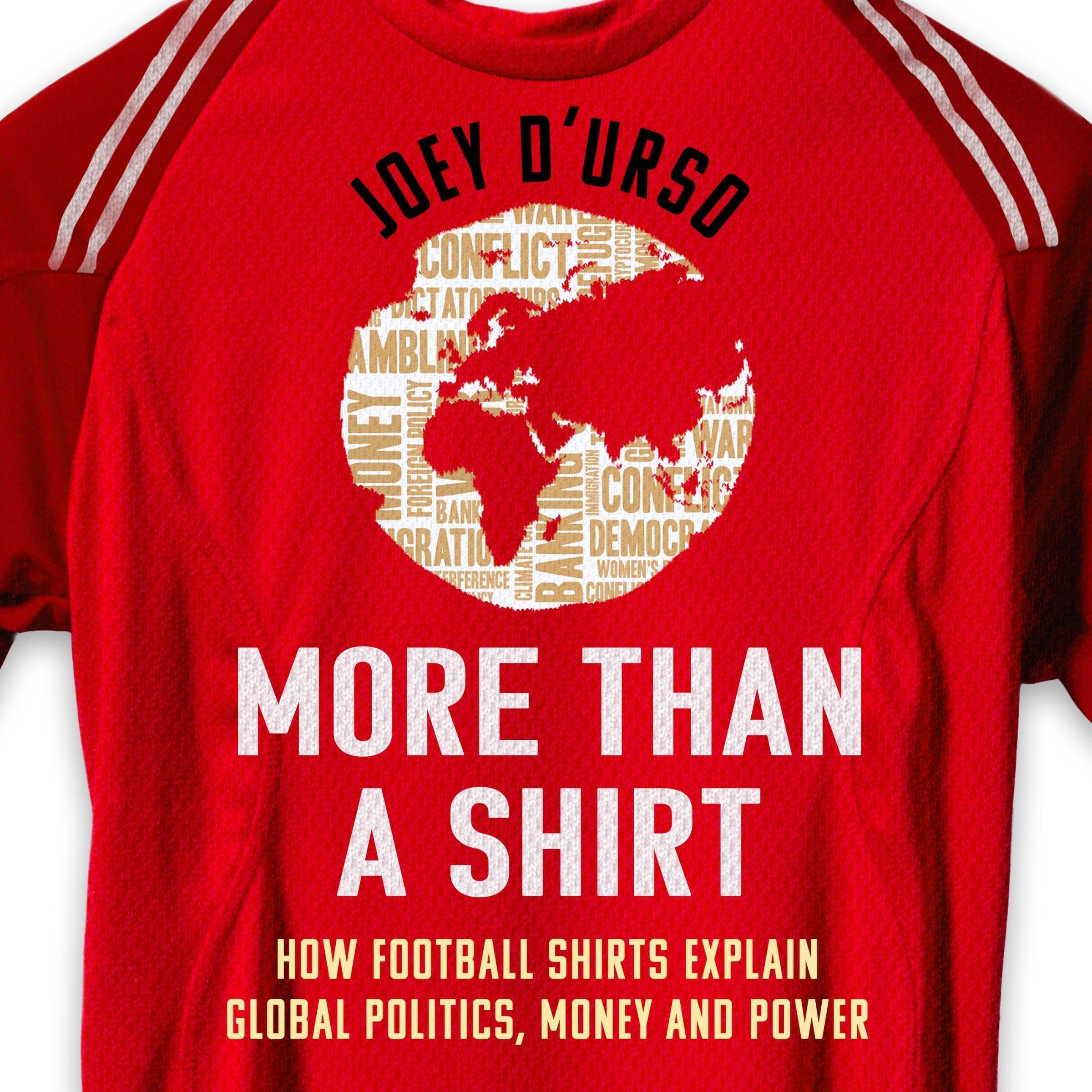 More Than A Shirt: How Football Shirts Explain Global Politics, Money and Power