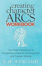 Creating Character Arcs Workbook: The Writer's Reference to Exceptional Character Development and Creative Writing (Helping Writers Become Authors Book 8)