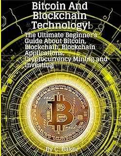 Bitcoin and Blockchain Technology!: The Ultimate Beginner's Guide About Bitcoin, Blockchain, Blockchain Applications, Cryptocurrency Mining and Investing (English Edition)