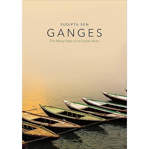 Ganges &ndash; The Many Pasts of an Indian River
