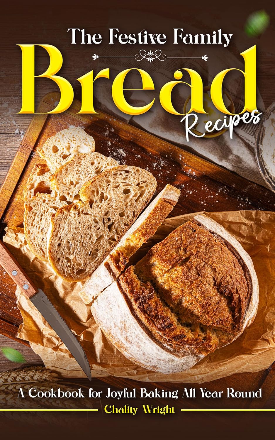 The Festive Family Bread Recipes A Cookbook for Joyful Baking All