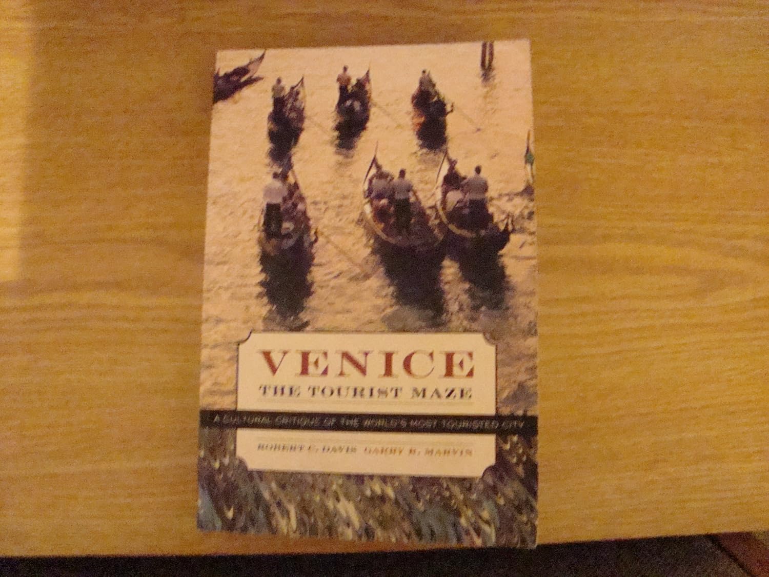 Venice, the Tourist Maze: A Cultural Critique of the World’s Most Touristed City      First Edition