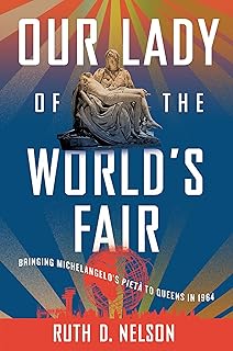 Our Lady of the World's Fair: Bringing Michelangelo's "Pietà" to Queens in 1964