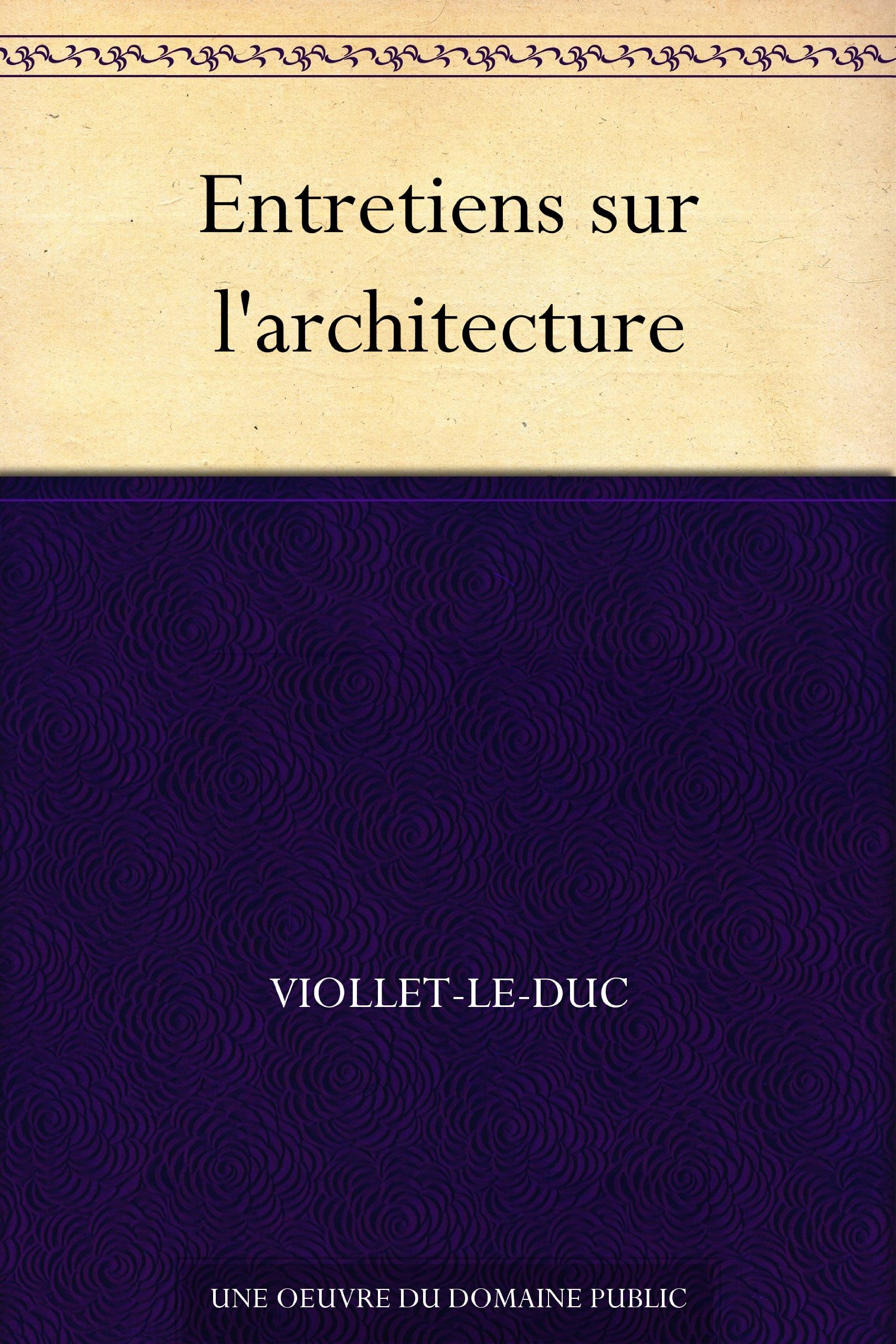 Entretiens sur l'architecture comprendre les bases de la construction ancienne