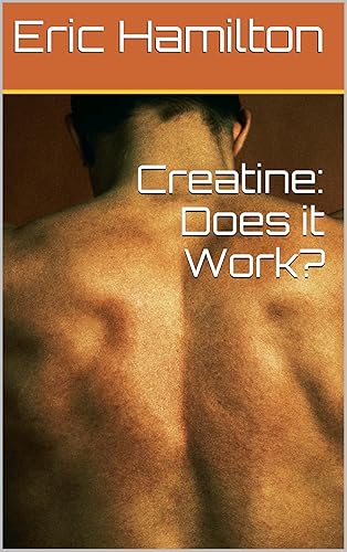 Creatine Does it Work (Supplements Reviewing the Evidence)