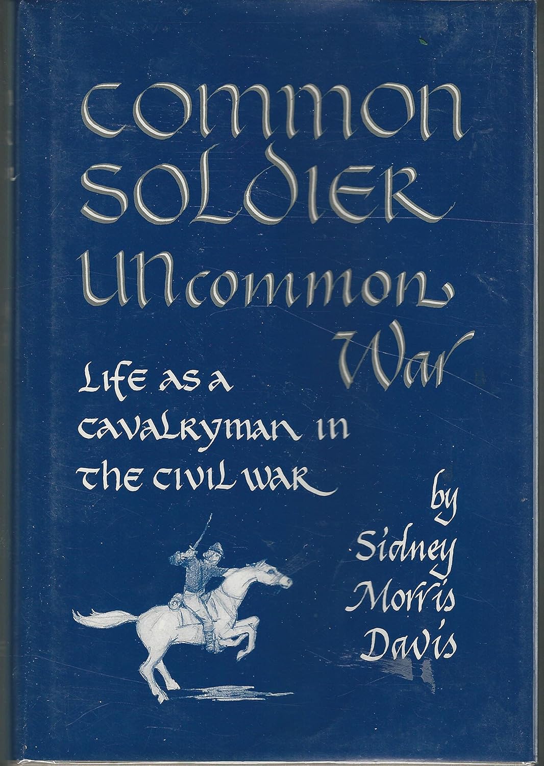 Common Soldier War Life as a Cavalryman in the Civil War Davis, Sidney Morris