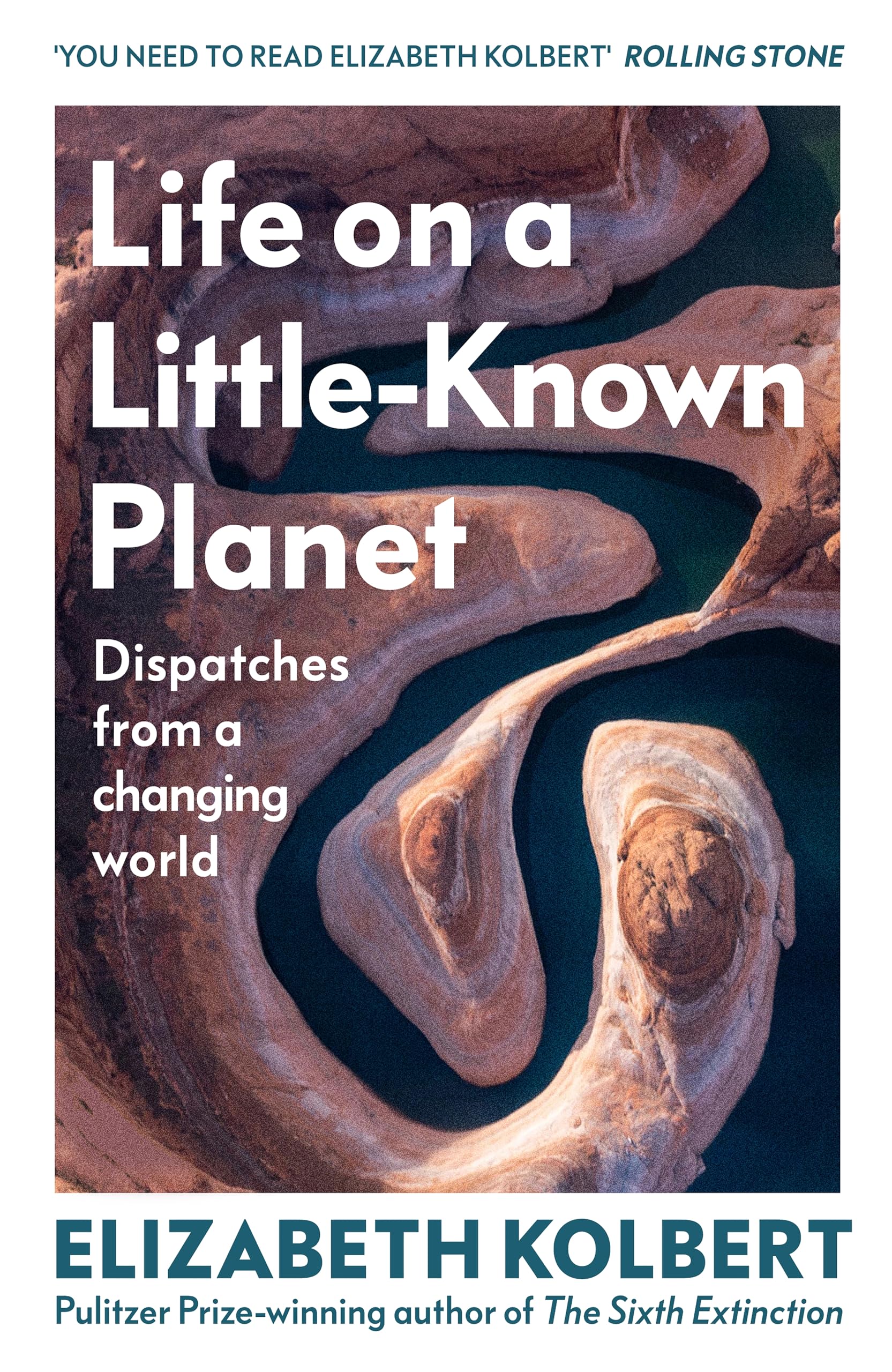 Life on a Little-Known Planet: Dispatches from a Changing World – from the Pulitzer-prize winning author of The Sixth Extinction