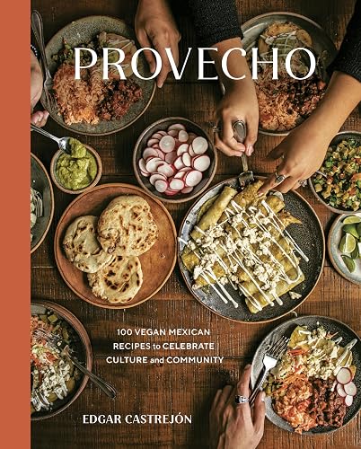 Provecho: 100 Vegan Mexican Recipes to Celebrate Culture and Community [A Cookbook]