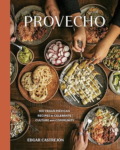 Provecho: 100 Vegan Mexican Recipes to Celebrate Culture and Community