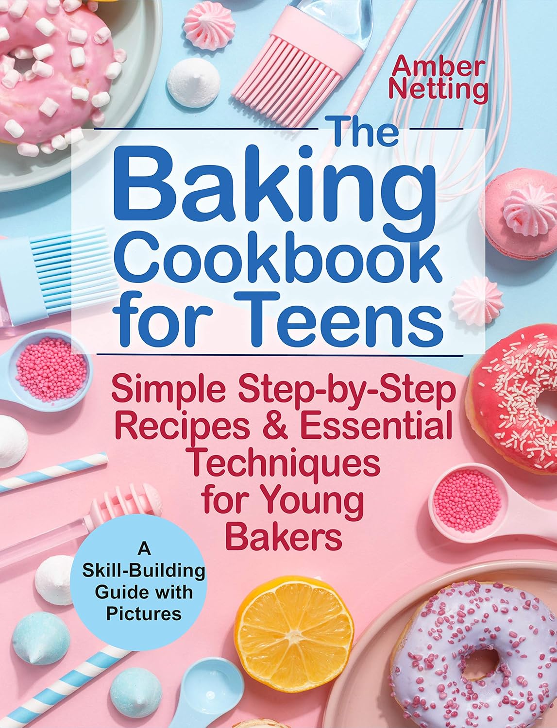 The Baking Cookbook for Teens: Simple Step-by-Step Recipes & Essential Techniques for Young Bakers. A Skill-Building Guide with Pictures (cookbooks for teens 1)      Kindle Edition