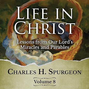 Life in Christ Vol 8: Lessons from Our Lord's Miracles and Parables [Updated and Annotated] Audiobook by Charles H. Spurgeon episode artwork