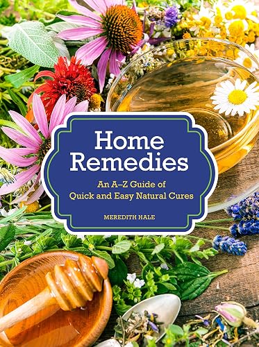 Home Remedies: An A-Z Guide of Quick And Easy Natural