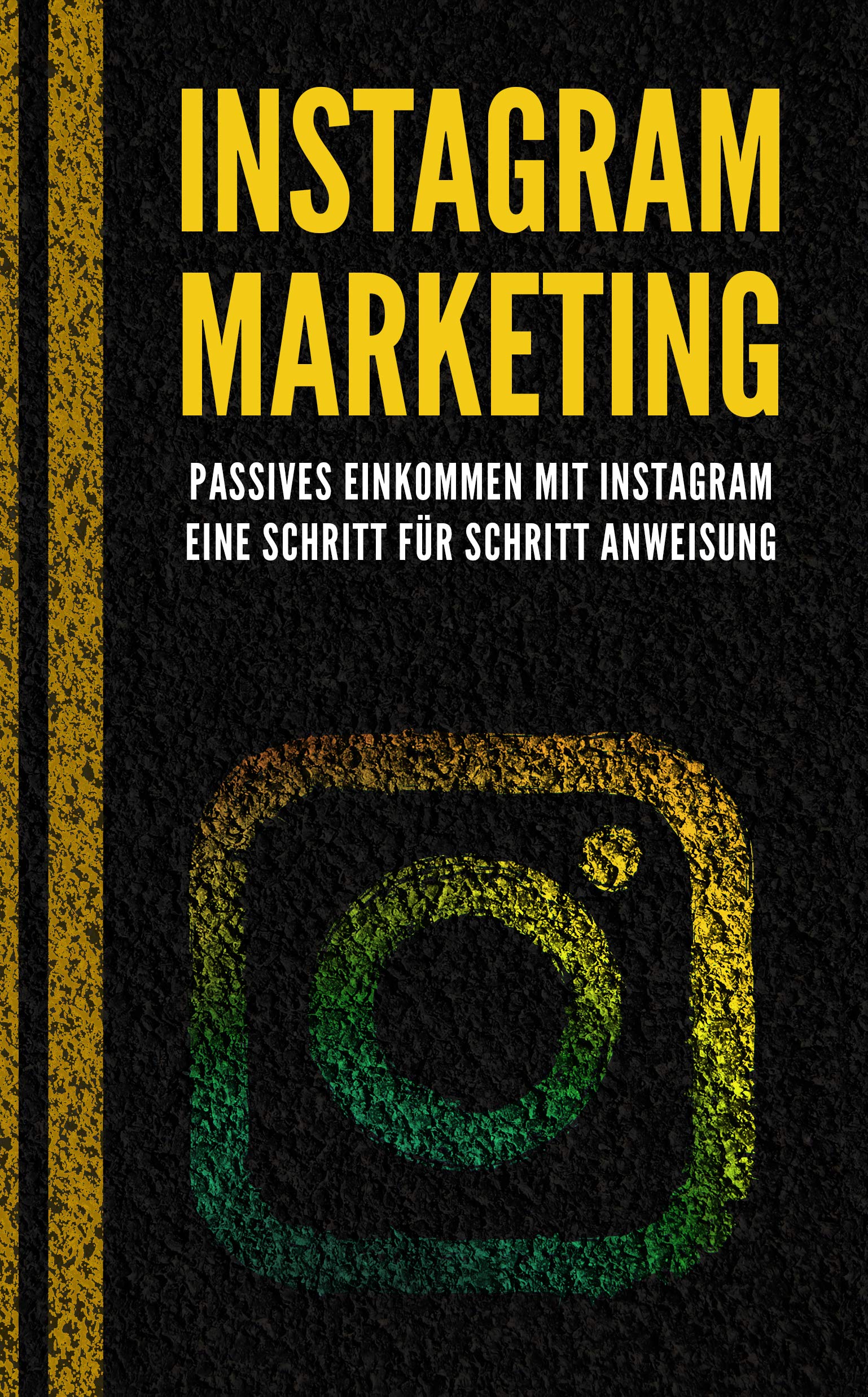 Instagram Marketing: Passives Einkommen mit Instagram - eine Schritt für Schritt Anweisung (German Edition)