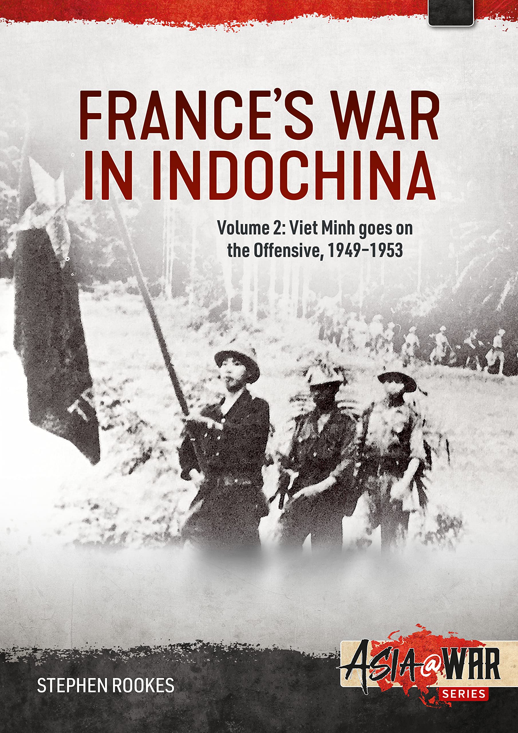 France's War in Indochina, Volume 2: Viet Minh goes on the Offensive, 1949-1953 (Asia@War)