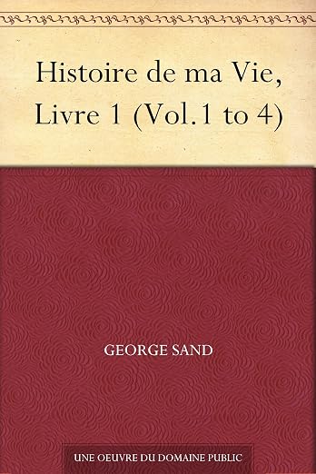Histoire de ma Vie, Livre 1 (Vol.1 to 4)