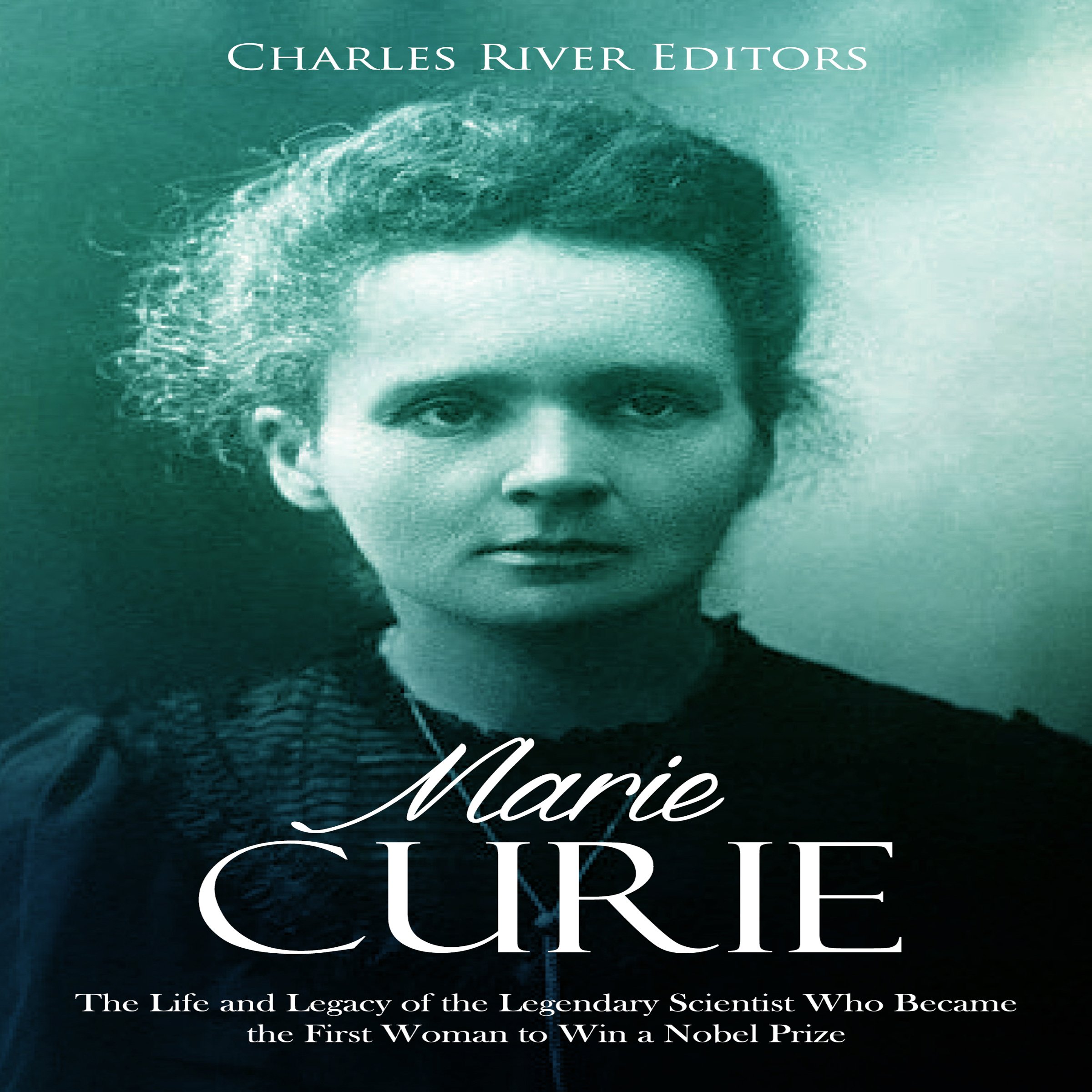 Cover art for Marie Curie: The Life and Legacy of the Legendary Scientist Who Became the First Woman to Win a Nobel Prize