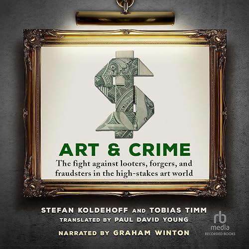Art &amp; Crime: The Fight Against Looters, Forgers, and Fraudsters in the High-Stakes Art World