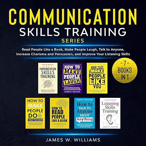 Communication Skills Training Series: 7 Books in 1: Read People Like a Book, Make People Laugh, Talk to Anyone, Increase Charisma and Persuasion, and Improve Your Listening Skills
