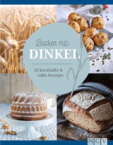 Backen mit Dinkel: 50 herzhafte &amp; süße Rezepte