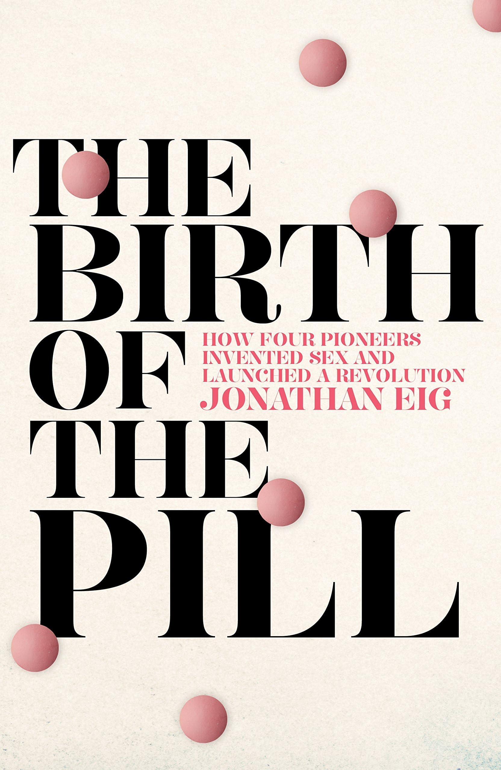 The Birth of the Pill: How Four Pioneers Reinvented Sex and Launched a Revolution by Jonathan Eig (Unabridged, 12 Feb 2015) Hardcover