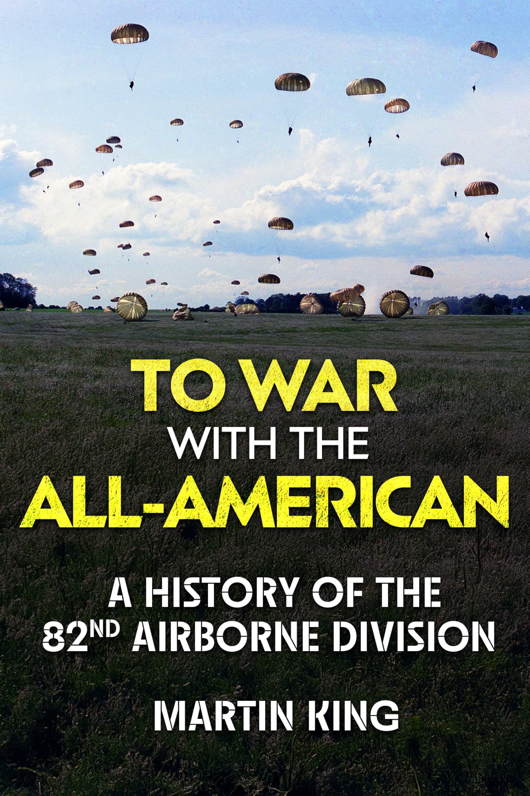 To War with the All-American: A History of the 82nd Airborne Division