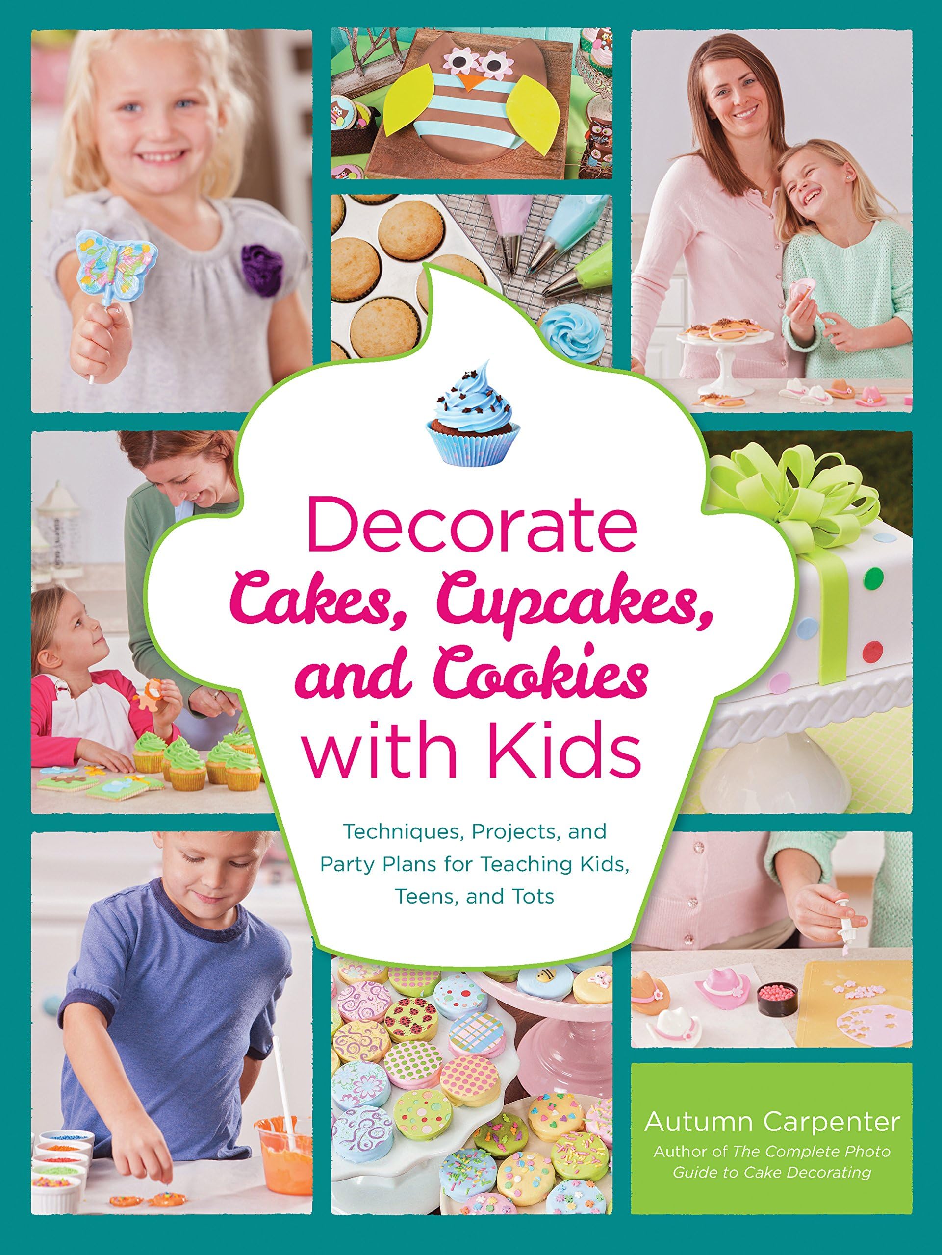 Decorate Cakes, Cupcakes, and Cookies with Kids: Techniques, Projects, and Party Plans for Teaching Kids, Teens, and Tots Paperback – November 1, 2013