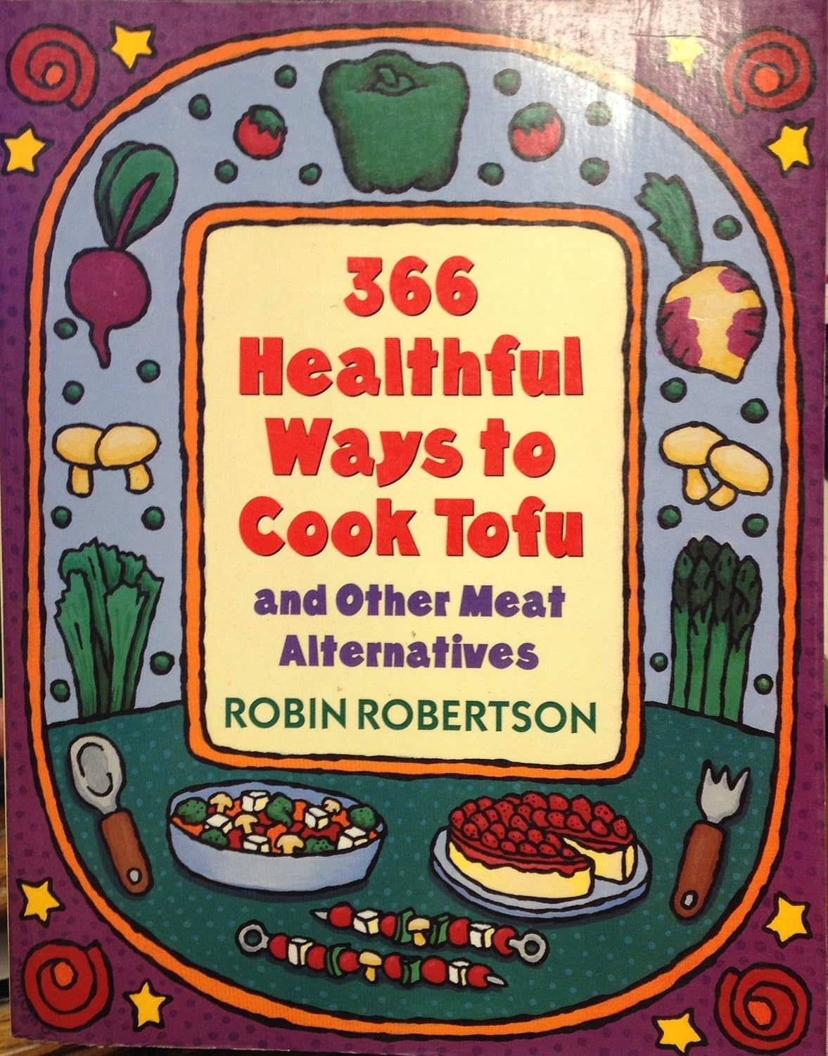 366 Healthful Ways to Cook Tofu and Other Meat Alternatives