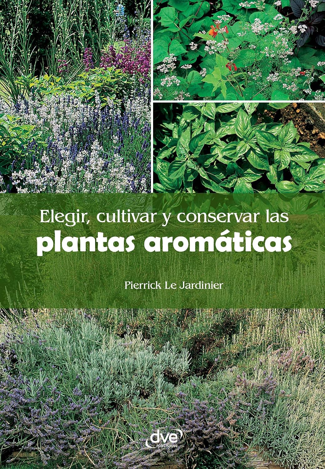 Elegir, cultivar y conservar las plantas aromáticas: Una guía práctica para sembrar, cuidar y aprovechar las plantas aromáticas más útiles y sabrosas (Spanish Edition)