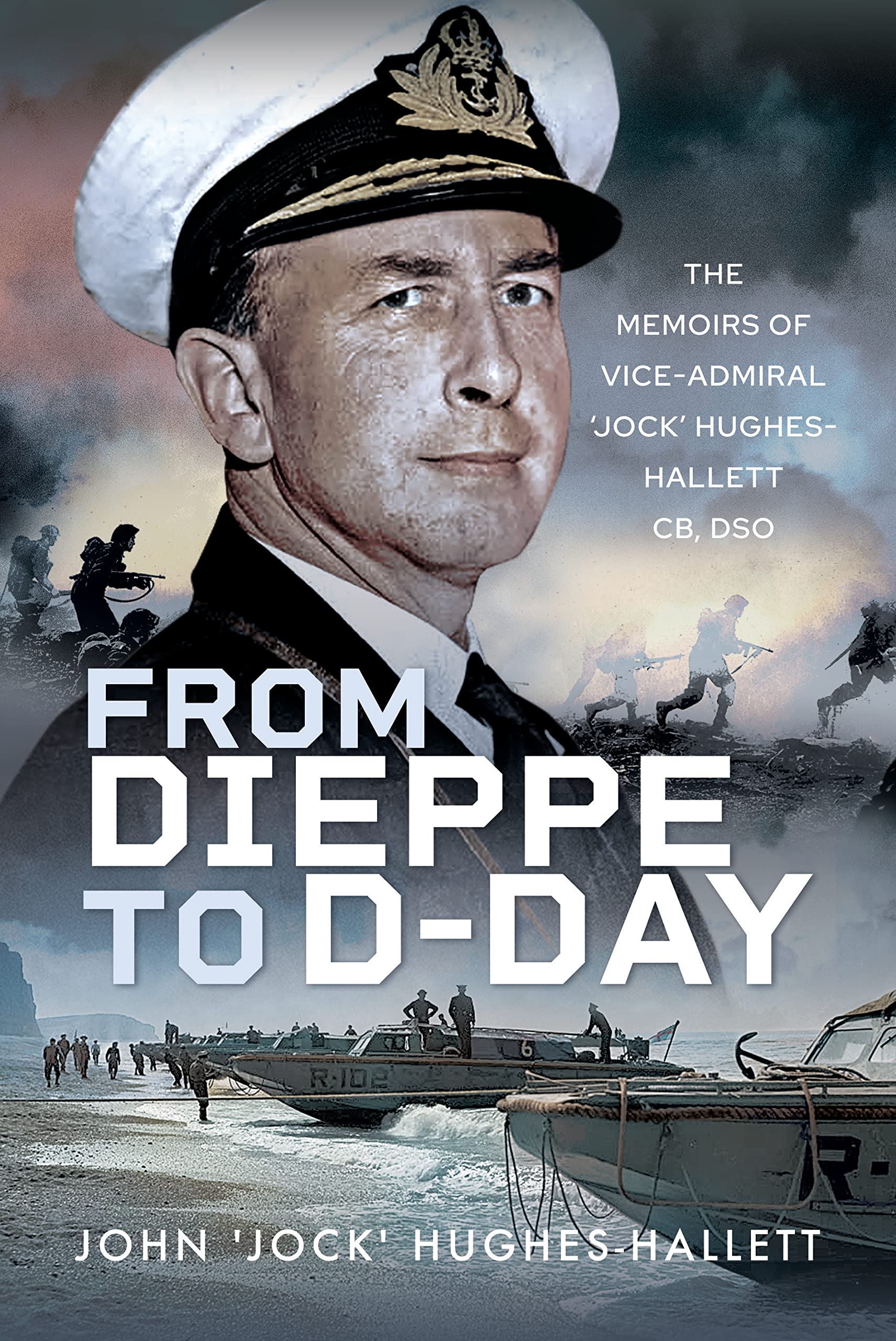 From Dieppe to D-Day : The Memoirs of Vice Admiral  Jock  Hughes-Hallett