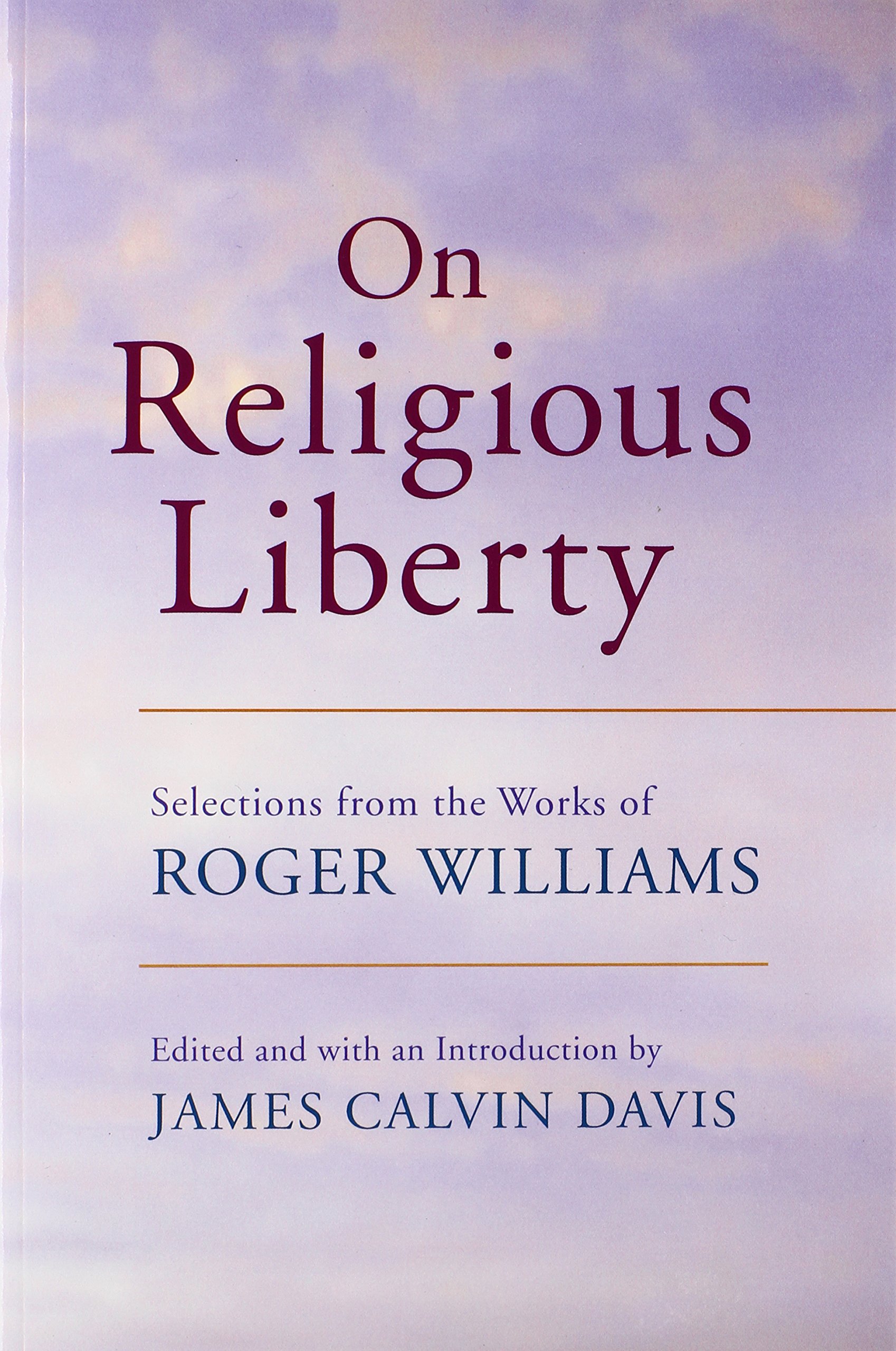 On Religious Liberty: Selections from the Works of Roger Williams (The John Harvard Library Book 96)