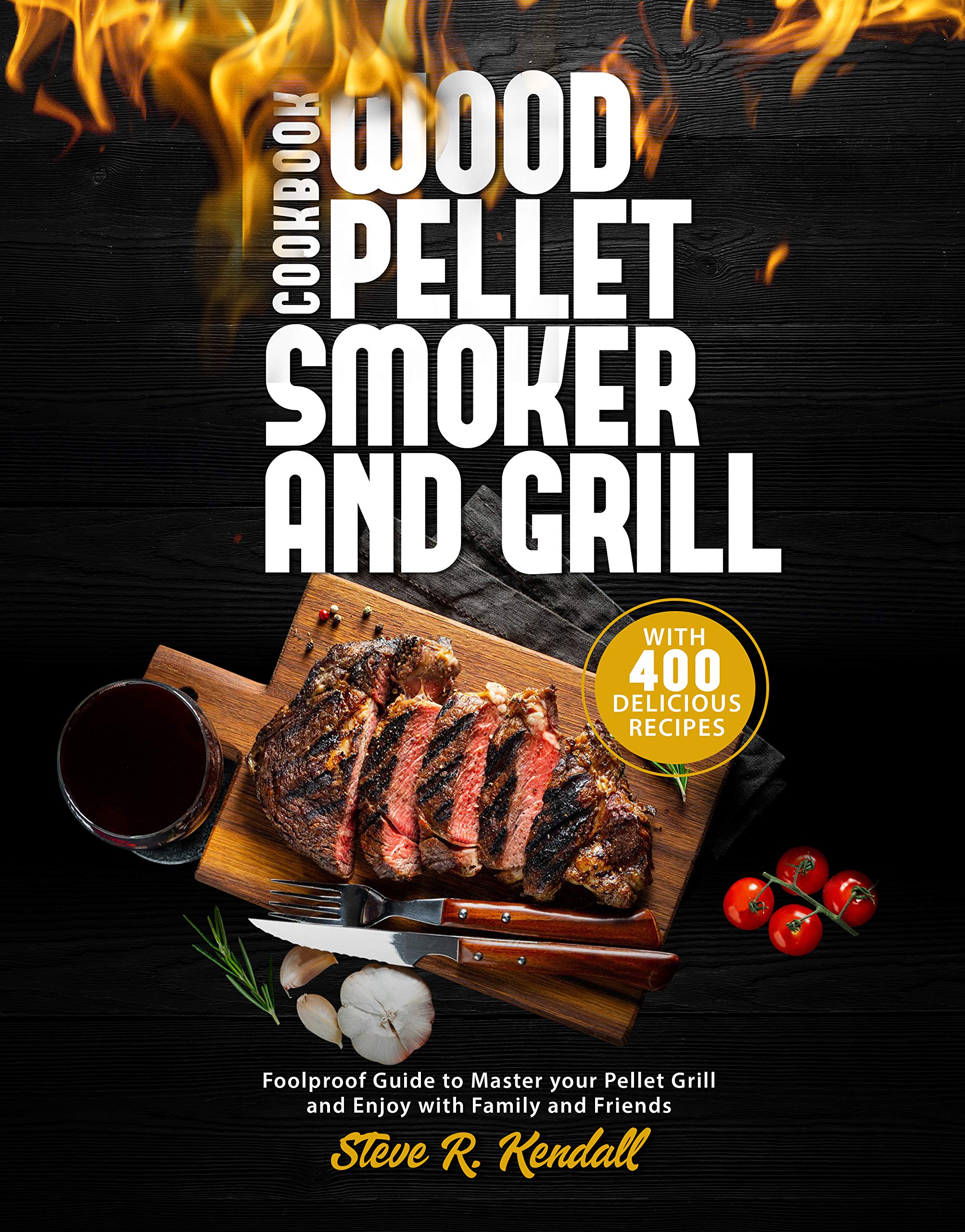 Wood Pellet Smoker and Grill Cookbook: Foolproof Guide with 400 Delicious Recipes to Master your Pellet Grill and Enjoy with Family and Friends