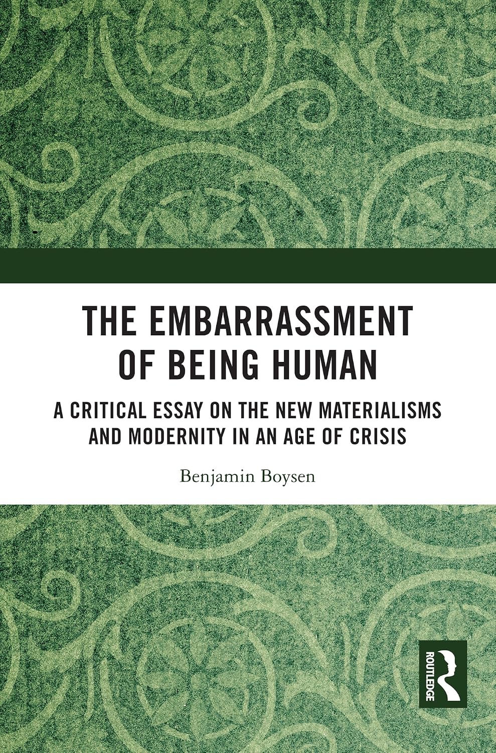 The Embarrassment of Being Human: A Critical Essay on the New Materialisms and Modernity in an Age of Crisis      1st Edition, Kindle Edition