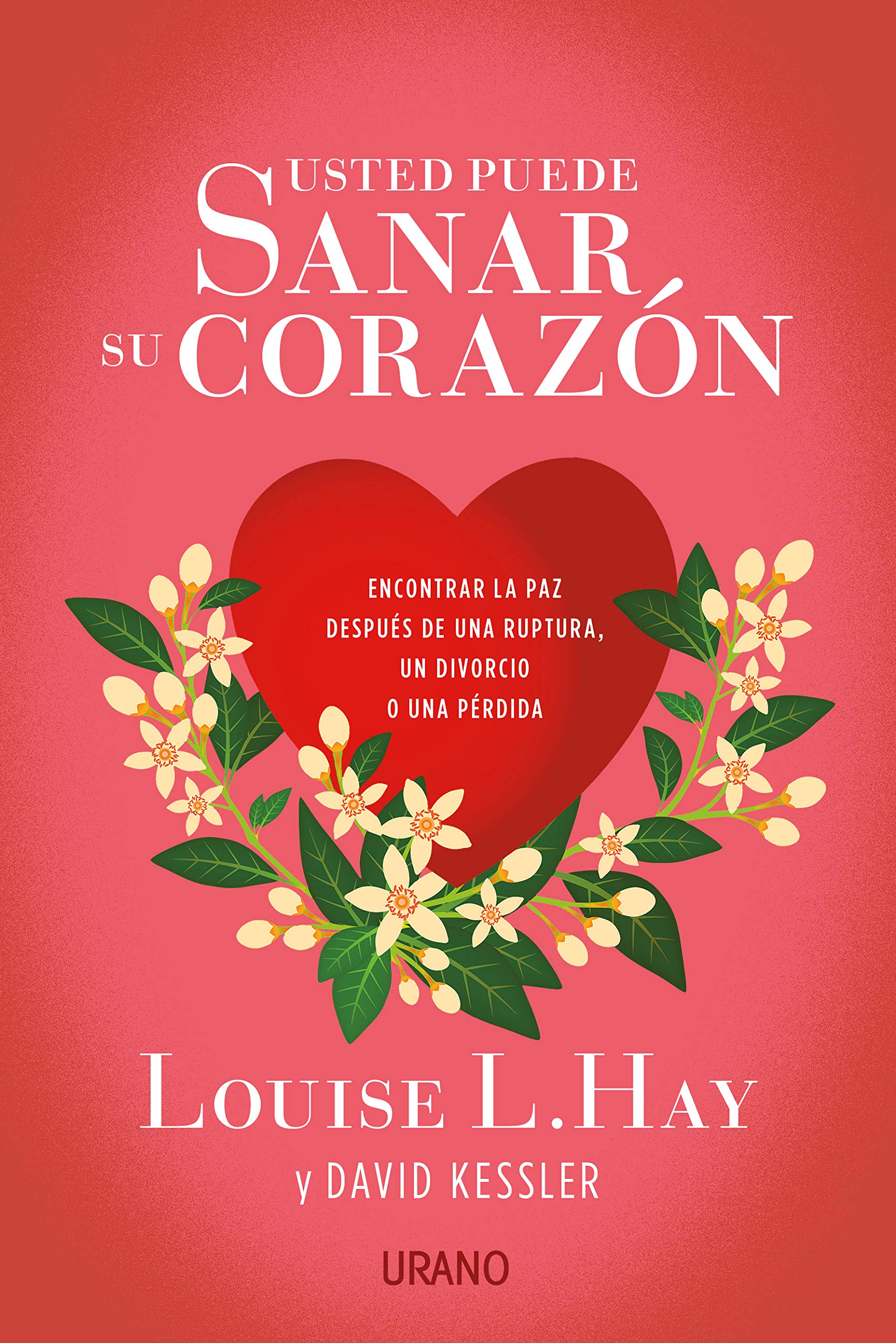 Usted puede sanar su corazón: Encontrar la paz después de una ruptura, un divorcio o una pérdida (Crecimiento personal)