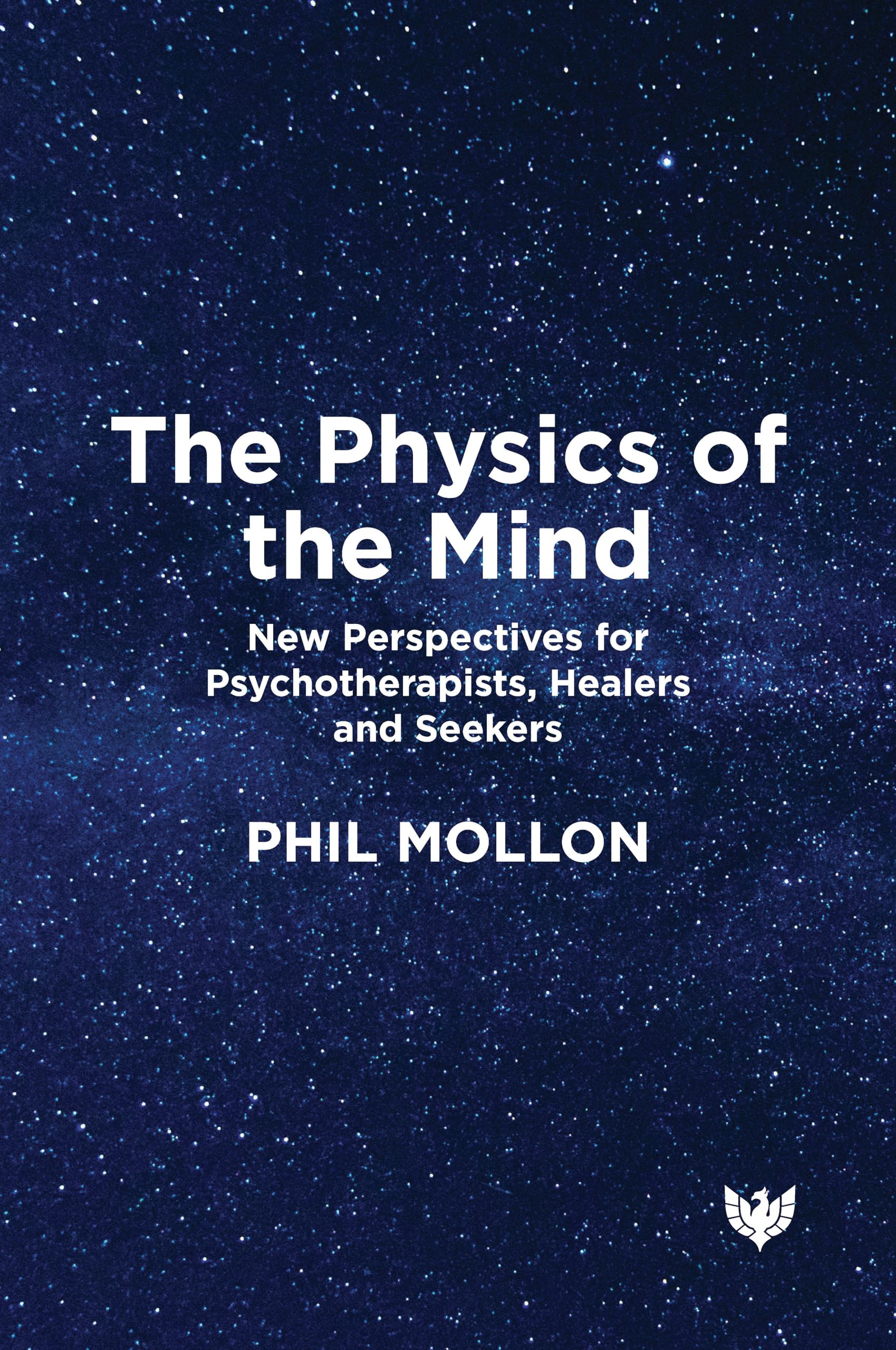 Physics of the Mind: New Perspectives for Psychotherapists, Healers and Seekers