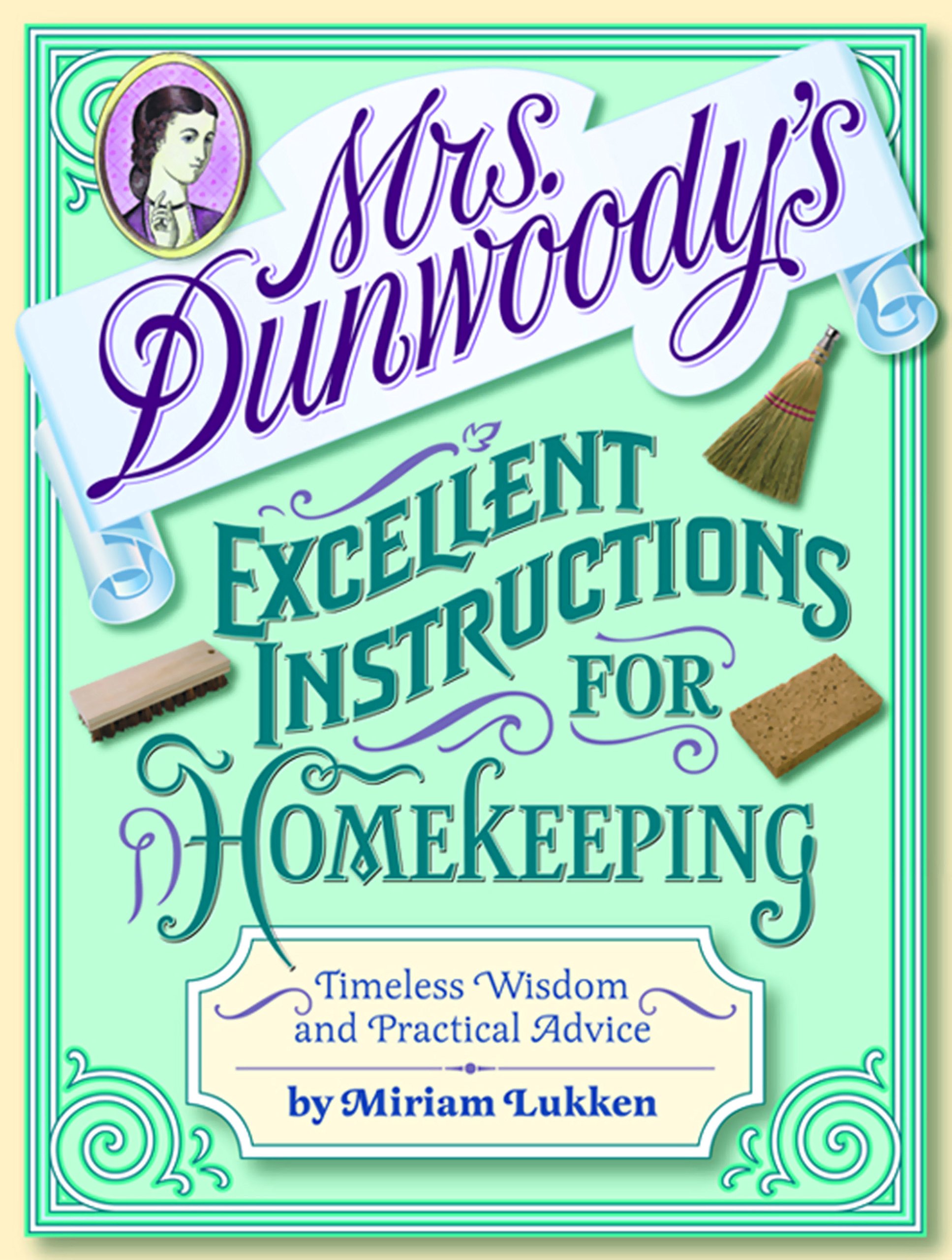 Mrs. Dunwoody's Excellent Instructions for Homekeeping: Timeless Wisdom and Practical Advice