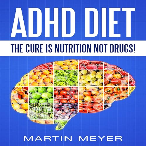 ADHD Diet: The Cure Is Nutrition Not Drugs: Solution Without Drugs or Medication