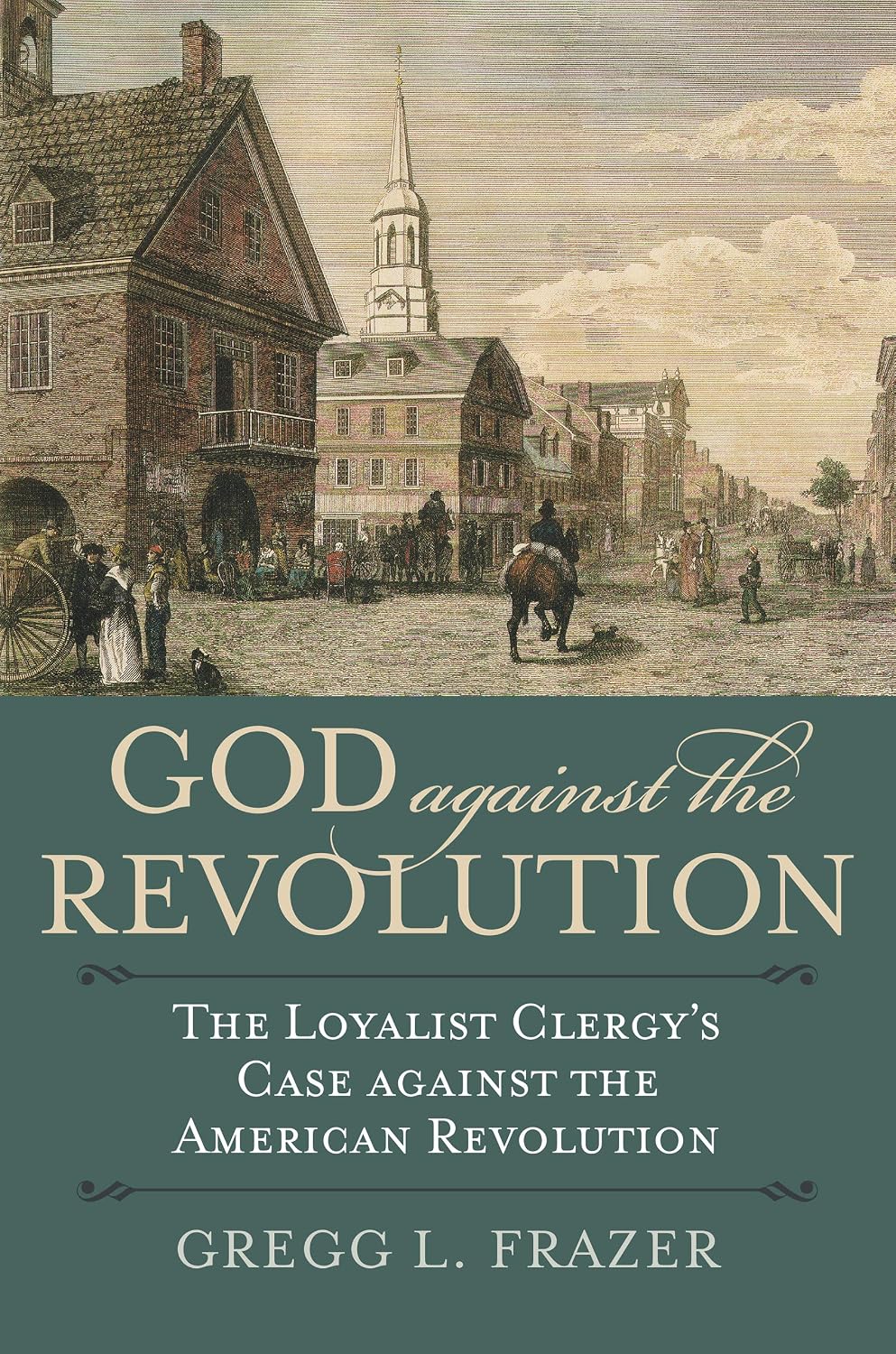God against the Revolution: The Loyalist Clergy's Case against the American Revolution (American Political Thought)