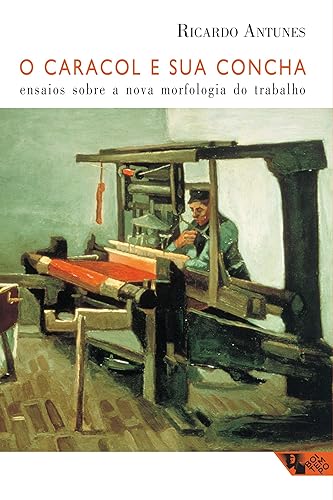 O Caracol e sua Concha: Ensaios Sobre a Nova Morfologia do Trabalho