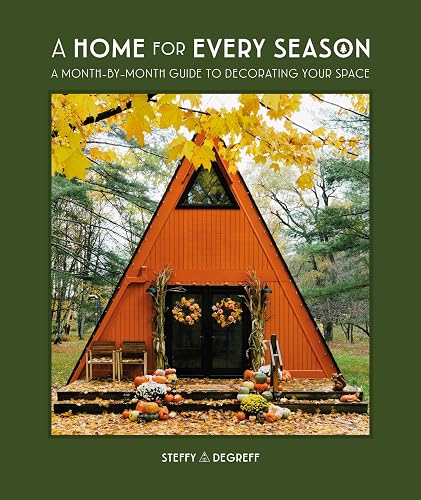 A Home for Every Season: A Month-by-Month Guide to Decorating Yo 