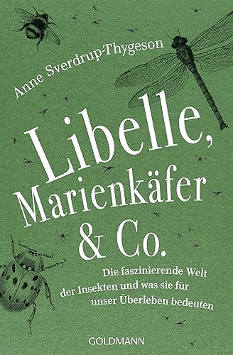 Libelle, Marienkäfer &amp; Co.: Die faszinierende Welt der Insekten und was sie für unser Überleben bedeuten