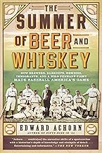 The Summer of Beer and Whiskey: How Brewers, Barkeeps, Rowdies, Immigrants, and a Wild Pennant Fight Made Baseball America's Game