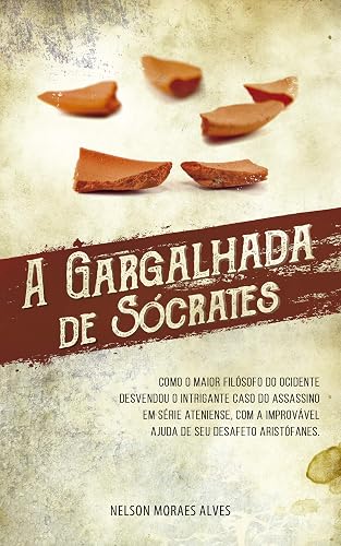A Gargalhada de Sócrates: Como o maior filósofo do Ocidente desvendou o intrigante caso do assassino em série ateniense, com a improvável ajuda de seu desafeto Aristófanes.