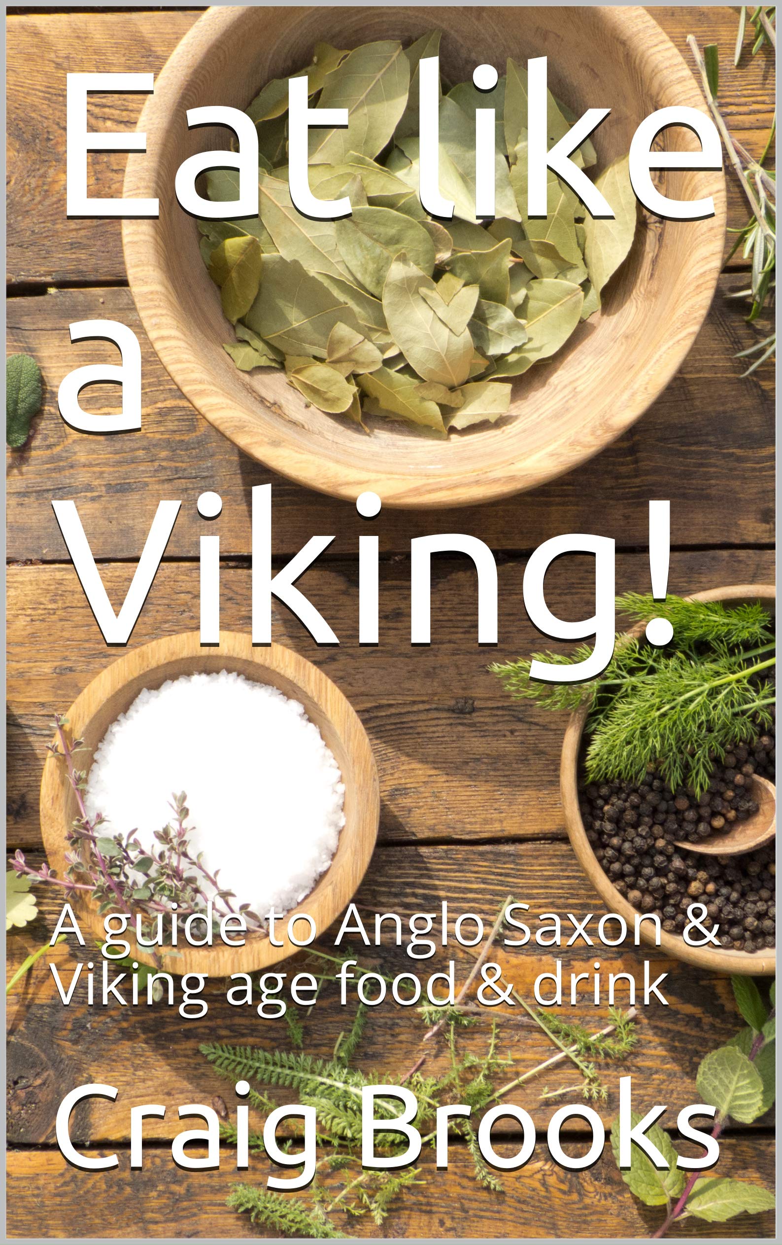 Eat like a Viking!: A guide to Anglo Saxon & Viking age food & drink