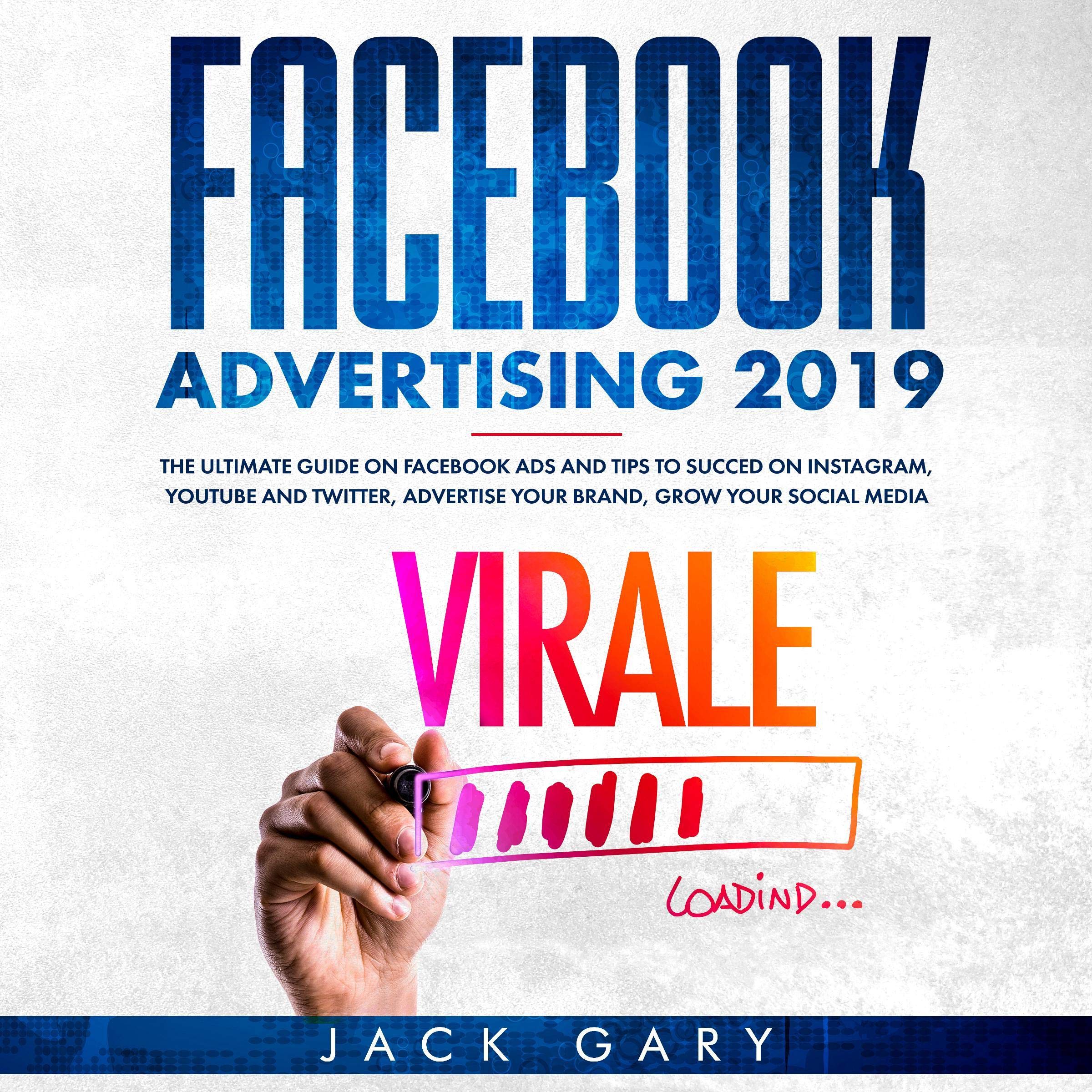 Facebook Advertising 2019: The Ultimate Guide on Facebook ads and Tips to Succed on Instagram, YouTube and Twitter, Advertise your Brand, Grow your Social Media