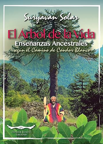 El árbol de la vidaEnseñanzas ancestrales según el camino de Cóndor Blanco (Spanish Edition)