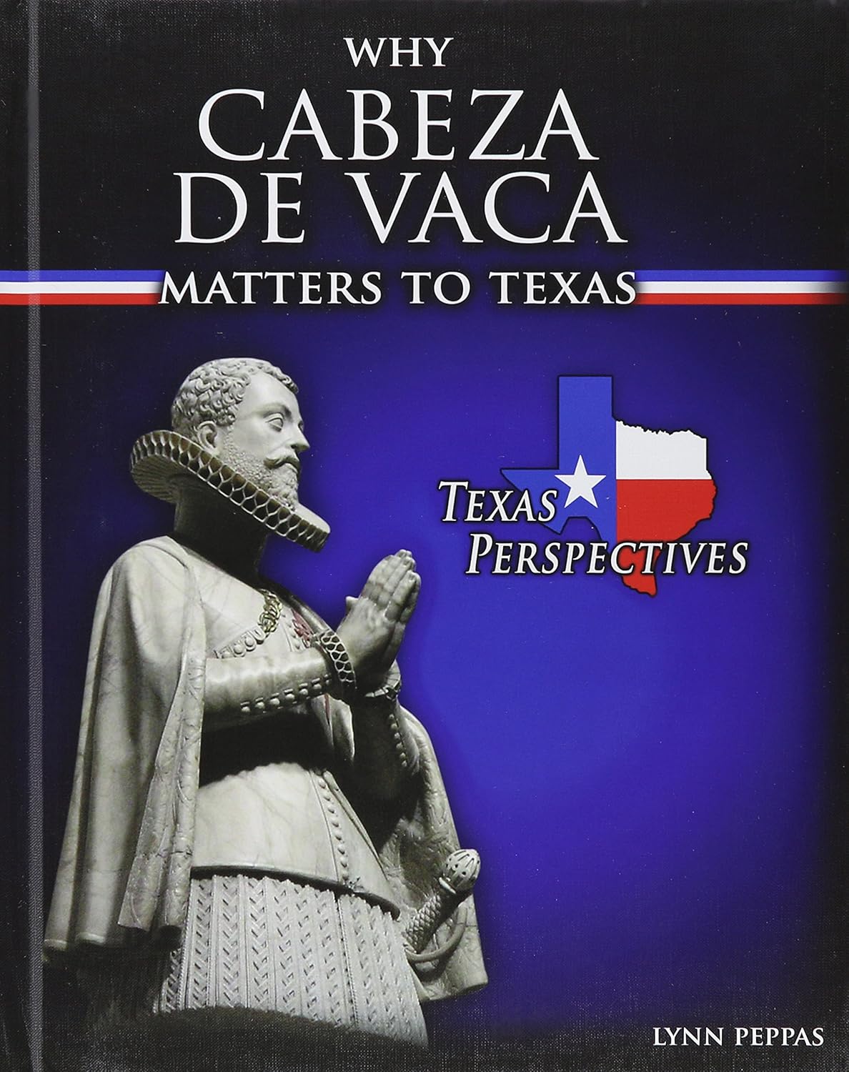 Why Cabeza De Vaca Matters to Texas (Texas Perspectives, 7)