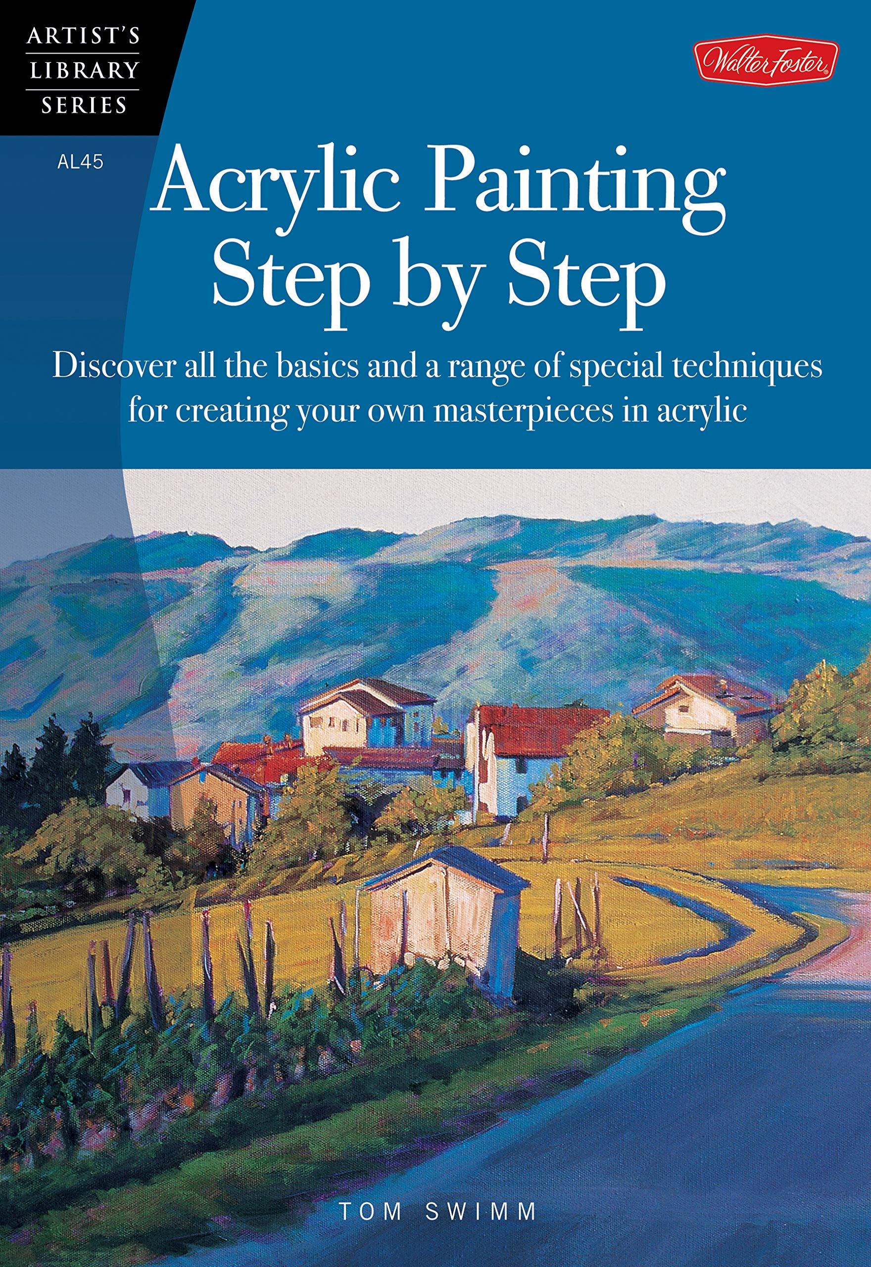 Acrylic Painting Step by Step: Discover all the basics and a range of special techniques for creating your own masterpieces in acrylic (Artist's Library Book 45)